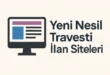 Yeni Nesil Travesti İlan Siteleri 2025